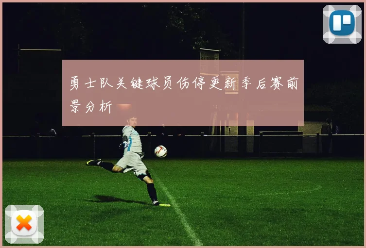 勇士队关键球员伤停更新季后赛前景分析