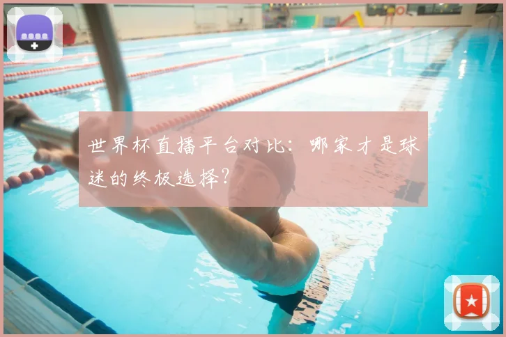 世界杯直播平台对比：哪家才是球迷的终极选择？
