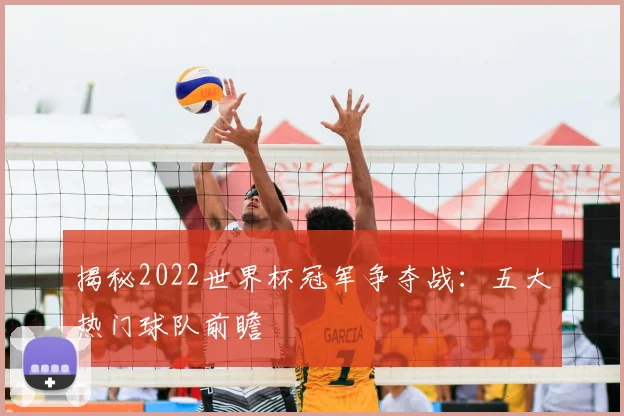 揭秘2022世界杯冠军争夺战：五大热门球队前瞻