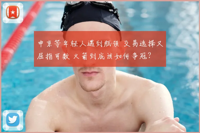 申京等年轻人遇到瓶颈 交易选择又屈指可数 火箭到底该如何争冠？