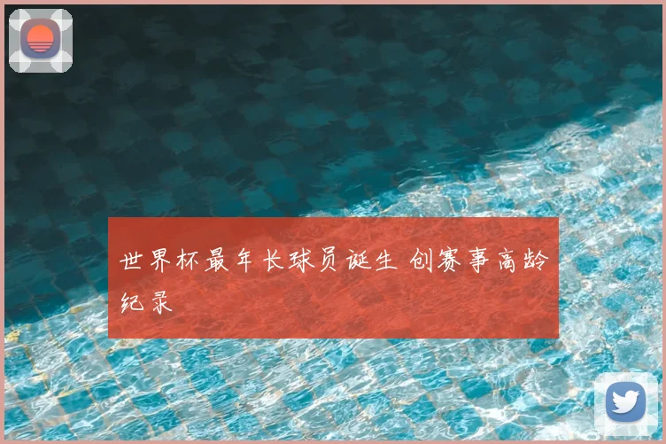 世界杯最年长球员诞生 创赛事高龄纪录