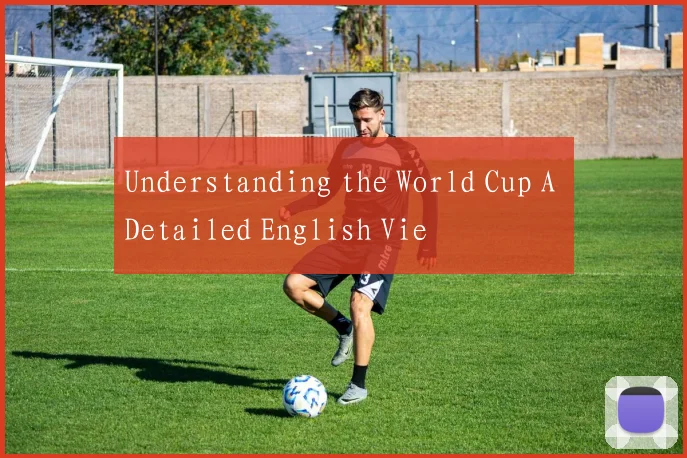 Understanding the World Cup A Detailed English Vie