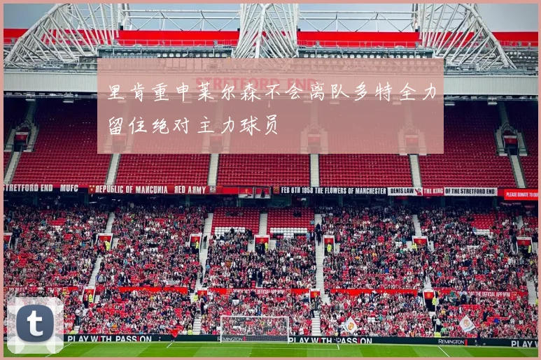 里肯重申莱尔森不会离队多特全力留住绝对主力球员