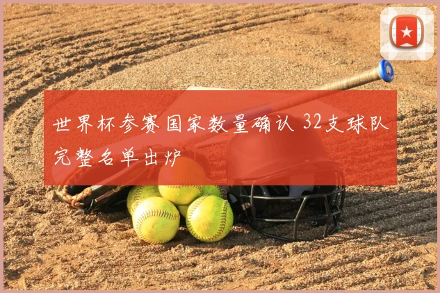 世界杯参赛国家数量确认 32支球队完整名单出炉
