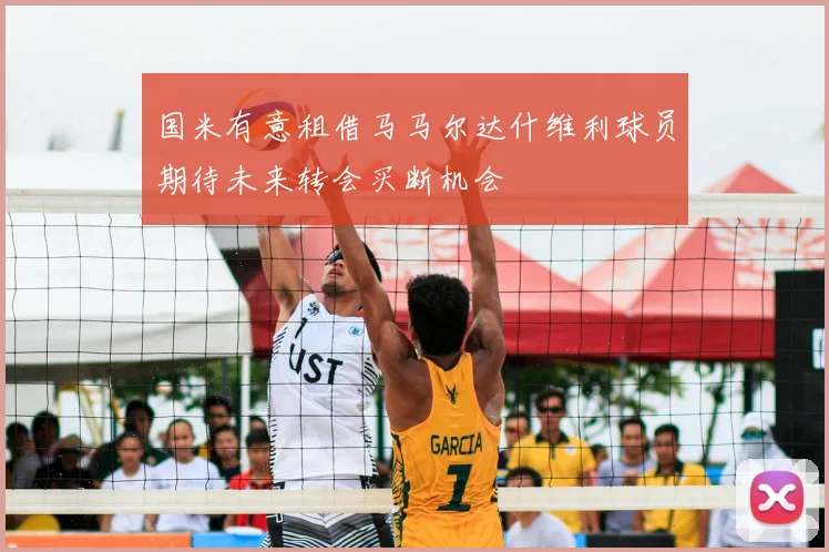 国米有意租借马马尔达什维利球员期待未来转会买断机会